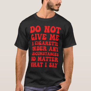 Camiseta Não Me Dê Um Cigarro Em Nenhuma Circunstância