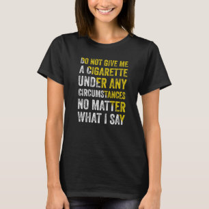 Camiseta Não Me Dê Um Cigarro Em Nenhuma Circunstância