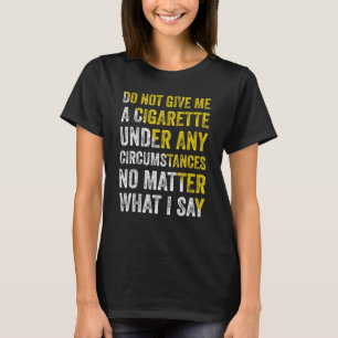 Camiseta Não Me Dê Um Cigarro Em Nenhuma Circunstância