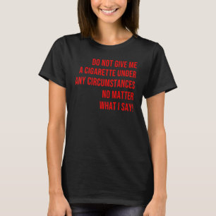 Camiseta Não me dê um cigarro em nenhuma circunstância