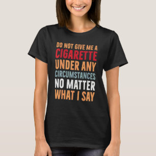Camiseta Não Me Dê Um Cigarro Sob Nenhuma Circunstância