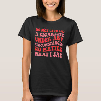 Camiseta Não Me Dê Um Cigarro Sob Nenhuma Circunstância