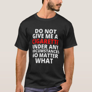 Camiseta Não Me Dê Um Cigarro Sob Nenhuma Circunstância