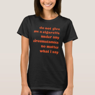 Camiseta Não Me Dê Um Cigarro Sob Nenhuma Circunstância