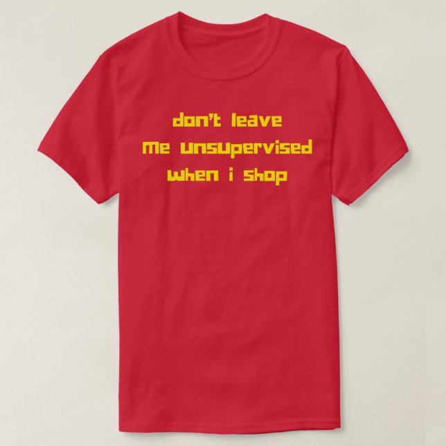 Camiseta Não Me Deixe Sem Supervisão Quando Comprar Present (Frente do Design)