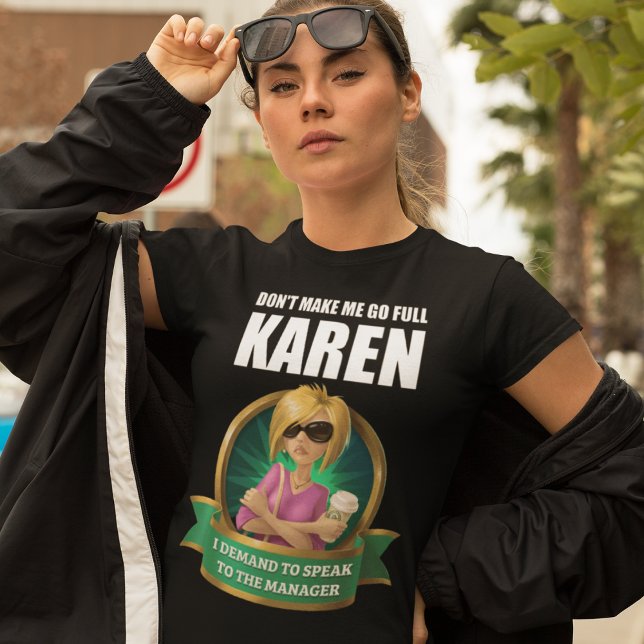 CAMISETA NÃO ME FAÇA IR CHEIO KAREN (Karen demands to speak to a manager!)
