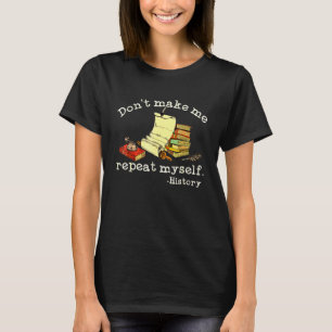 Camiseta Não Me Faça Repetir a Mim Mesmo Professor de Hist