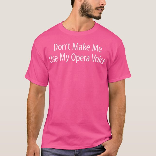 Camiseta Não Me Faça Usar A Minha Voz Da Ópera - (Frente)