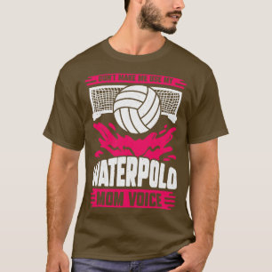 Camiseta Não Me Faça Usar A Minha Voz Mãe De Waterpolo