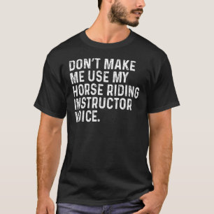 Camiseta Não Me Faça Usar Meu Instrutor de Equitação Engraç