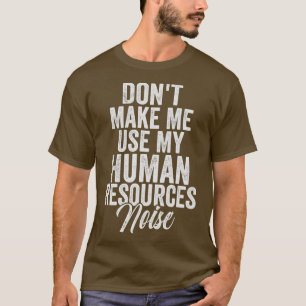 Camiseta Não Me Faça Usar Meu Ruído De Recursos Humanos