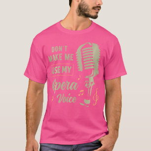 Camiseta Não Me Faça Usar Minha Voz Da Ópera Engraçado Para