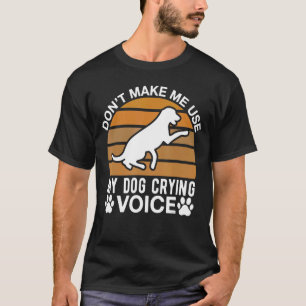 Camiseta Não Me Faça Usar Minha Voz De Choro De Cão