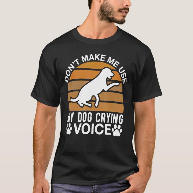 Camiseta Não Me Faça Usar Minha Voz De Choro De Cão (Frente)