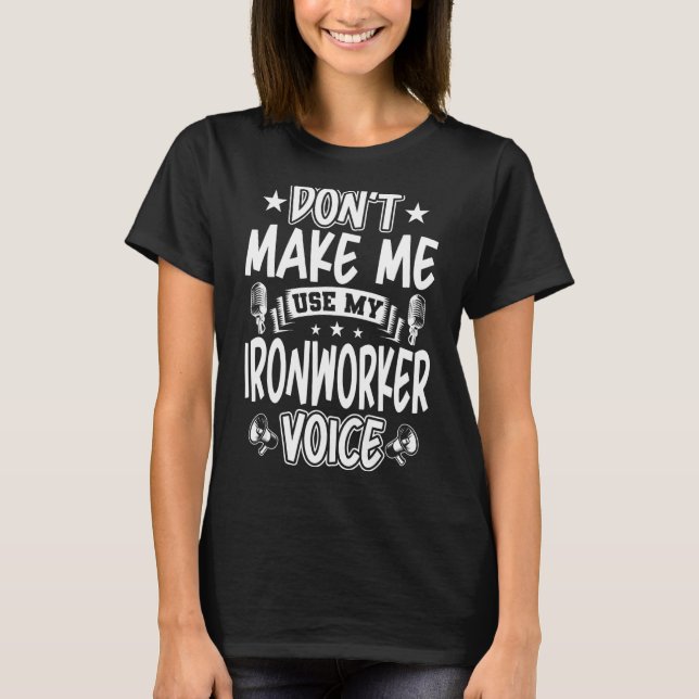 Camiseta Não me faça usar minha voz de Ironworker (Frente)