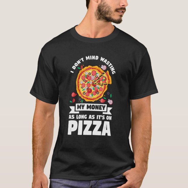 Camiseta Não me importo de desperdiçar meu dinheiro na Pizz (Frente)