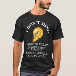 Camiseta Não Me Importo Em Ser O Vilão Na Sua História Você