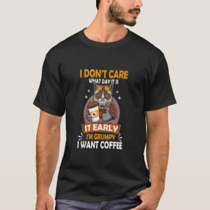 Camiseta Não Me Importo Que Dia É Que É Cedo Que Eu Estou E