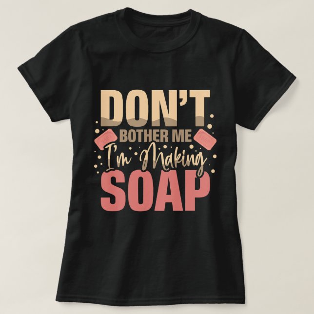 Camiseta Não Me Incomode Fazer Im Soap Maker Soap Dea (Frente do Design)