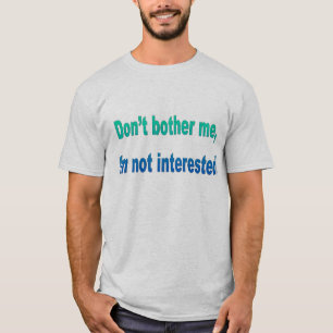 Camiseta Não me incomode, mim não são interessados!