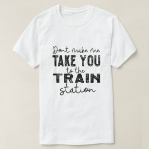 Camiseta Não me obrigue a levá-la à estação de trem