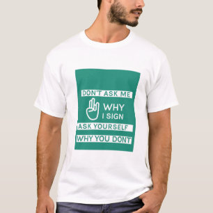 Camiseta Não me pergunte por que eu assino pergunte a si m