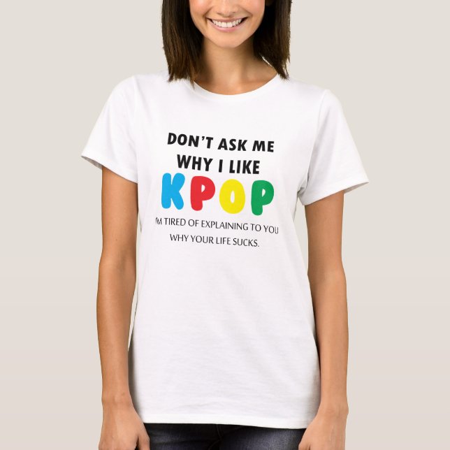 Camiseta Não me pergunte porque eu gosto de KPOP (Frente)