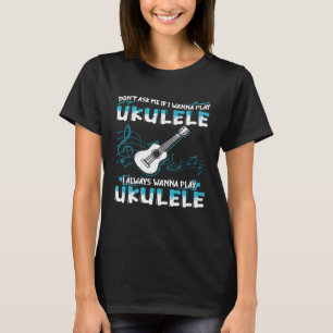 Camiseta Não me pergunte se eu quero jogar Ukulele eu sempr