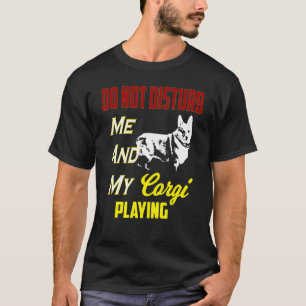 Camiseta Não Me Perturbe A Mim E Ao Meu Corgi Brincando
