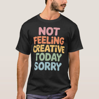 Camiseta Não me Sentindo Criativo Hoje Desculpe Esgotamento