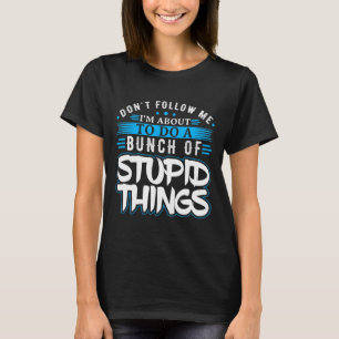 Camiseta Não Me Siga Estou Prestes A Fazer Um Monte De Estú