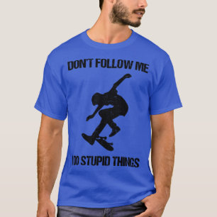 Camiseta Não Me Siga Eu Faço Coisas Estúpidas Patinando VI