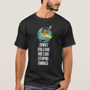 Camiseta Não me siga Eu faço coisas estúpidas remando Kayak