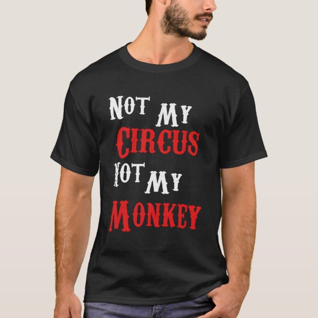Camiseta Não Meu Circo Não Meus Macacos Engraçado Sarcástic (Frente)