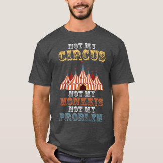 Camiseta Não Meu Circo Não Meus Macacos Não Meu Problema En