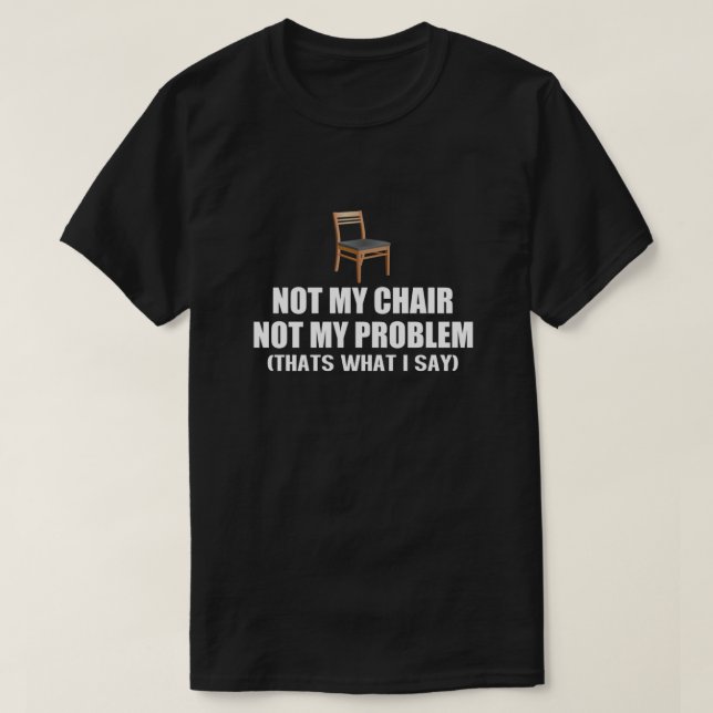 Camiseta Não Minha Cadeira Não Meu Problema Essencial (Frente do Design)