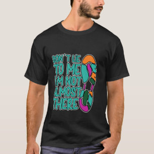 Camiseta Não minta para mim. Eu não estou quase lá maratona