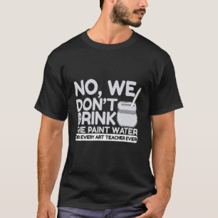 Camiseta Não, nós não bebemos a água de pintura que dizia a