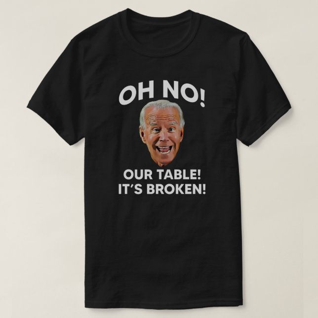 Camiseta Não! Nossa Mesa! Está quebrado! | Anti Joe Biden (Frente do Design)