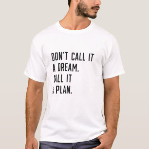 Camiseta Não o chame de sonho. Chame de plano.