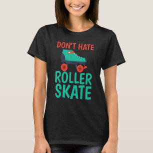 Camiseta Não odeie Roller Skate Patinação sobre Rodas