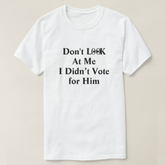 Camiseta Não olhe para mim, eu não votei em T-Shirt