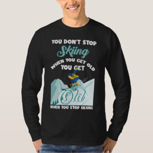 Camiseta Não pare de esquiar quando você fica velho esqui