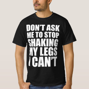 Camiseta Não peça para eu parar de sacudir as pernas, eu nã
