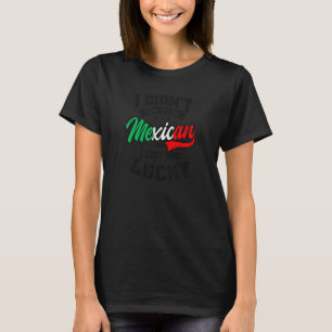 Camiseta Não pediu para ser mexicano... e foi sortudo.