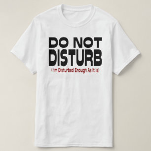Camiseta Não Perturbe - Já Estou Perturbado O Suficiente