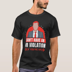 Camiseta Não pode ter uma violação de Hr se você é o seu tr
