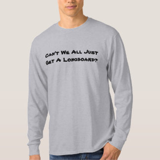 Camiseta Não podemos nós todos apenas obter um Longboard?