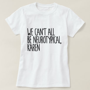 Camiseta Não podemos ser todos Neurotípicos Karen Engraçado