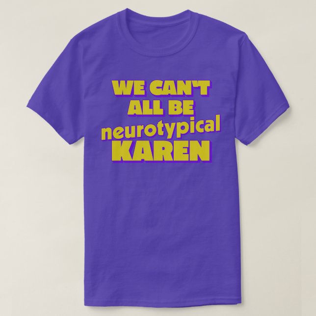 Camiseta Não Podemos Todos Ser Neurotípicos Karen (Frente do Design)